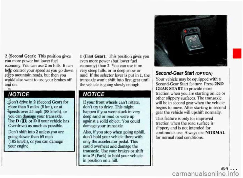 PONTIAC GRAND-PRIX 1993 Repair Manual 2 (Second Gear): This  position  gives 
you  more  power  but lower  fuel 
economy. 
You can  use 2 on  hills.  It  can 
help  control  your  speed  as 
you go down 
steep  mountain roads,  but then  