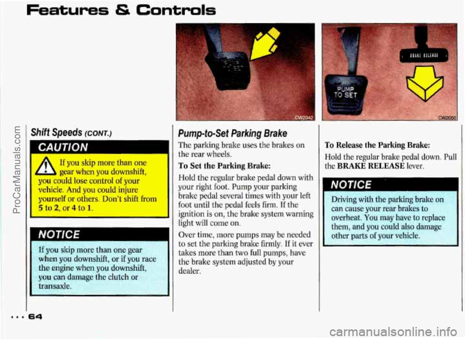 PONTIAC GRAND-PRIX 1993 Repair Manual Features & Controls 
I CAUTION 
A If you skip  more  than  one 
L A gear when  you  downshift, 
you could  lose  control of your 
vehicle.  And  you  could  injure 
yourself  or  others. Don’t  shif