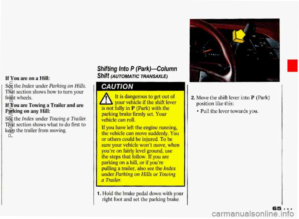 PONTIAC GRAND-PRIX 1993 Repair Manual If You are  on  a  Hill: 
See the Index under Parking on Hills. 
That  section  shows  how  to  turn your 
front  wheels. 
If You are  Towing  a  Trailer  and  are 
Parking  on  any  Hill: 
See  the I