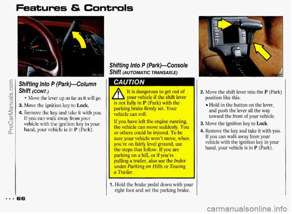 PONTIAC GRAND-PRIX 1993 Repair Manual Features Controls 
- 
Shifting Into P (Park)-CoJumn 
Shift (CONJ.) 
* Move the lever up as far as it will go. 
3. Move  the ignition key to Lock. 
4. Remove the key  and take it with you. 
If you can 