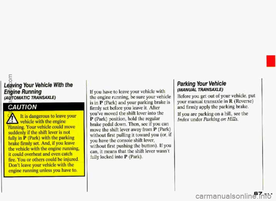 PONTIAC GRAND-PRIX 1993 Repair Manual Leaving Your Vehicle  With the 
Engine  Running 
(AUTOMATIC  TRANSAXLE) 
It  is  dangerous  to leave  your 
vehicle  with  the engine 
running.  Your  vehicle  could  move  suddenly 
if the  shift  le