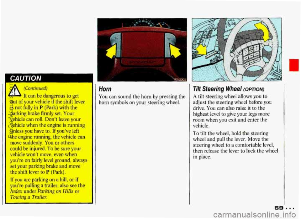 PONTIAC GRAND-PRIX 1993 Repair Manual (Continued) 
is not hlly in P (Park) with the 
parking brake firmly set. Your 
vehicle can roll. Don’t leave pur 
vehicle when the engine is running 
unless you have to. If you’ve left 
the engine