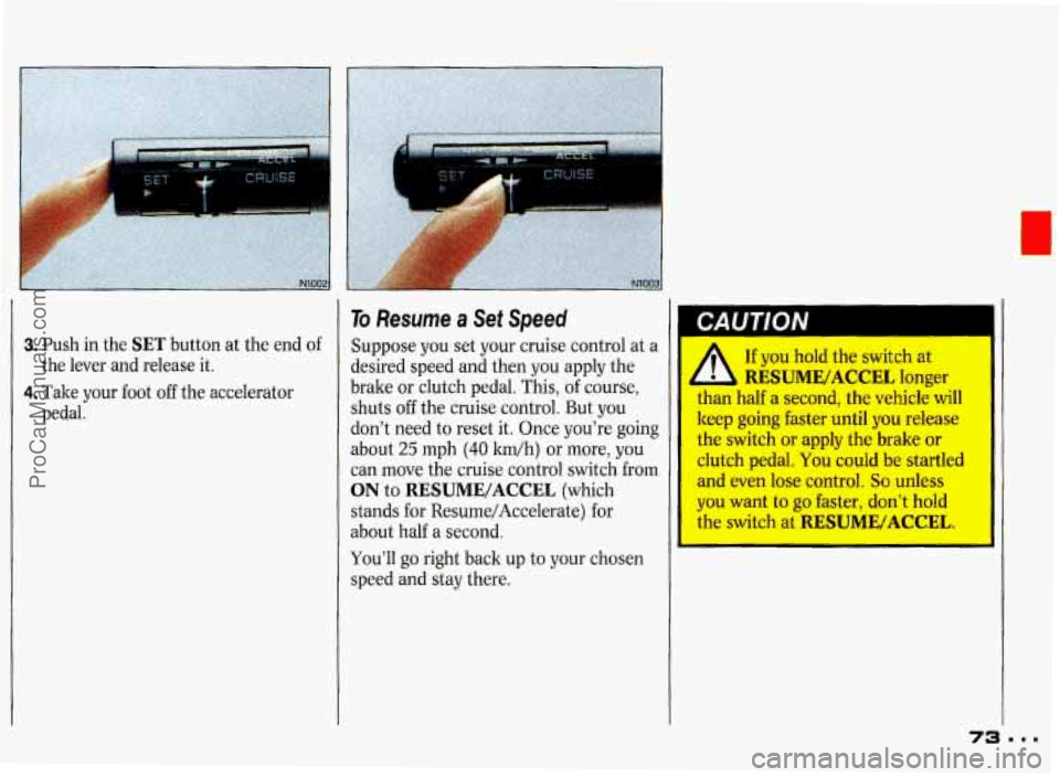 PONTIAC GRAND-PRIX 1993 Manual PDF 3. Push in the SET button  at  the  end of 
4. Take your  foot off the accelerator 
the  lever 
and release 
it. 
pedal. 
To Resume a Sei Speed 
Suppose you set your cruise  control  at a 
desired  sp