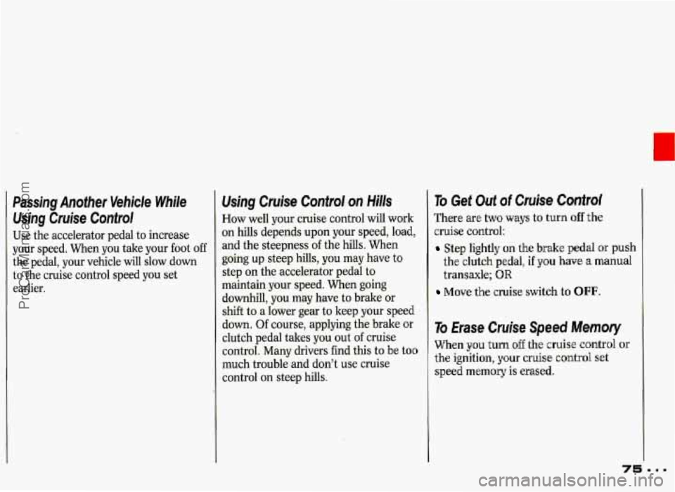 PONTIAC GRAND-PRIX 1993 Manual PDF r 
Passing  Another  Vehicle  While Using  Cruise  Control 
Use  the accelerator  pedal  to increase 
your  speed.  When  you take  your  foot 
off 
the pedal,  your  vehicle  will  slow down 
to the 