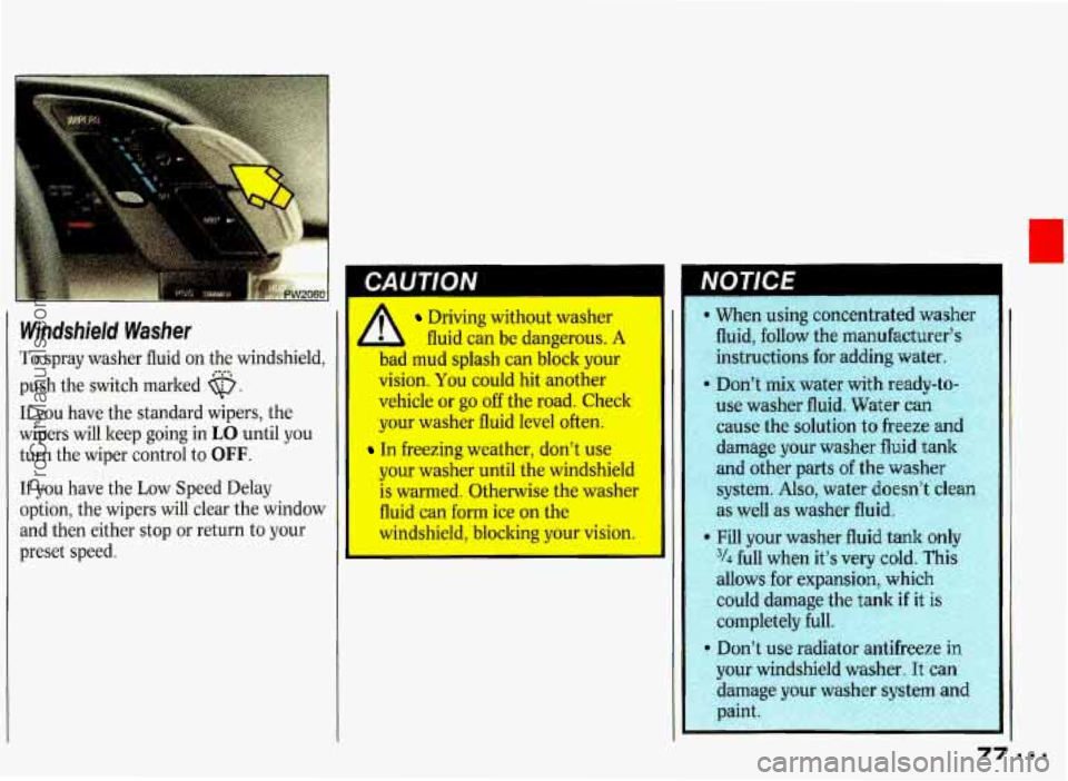 PONTIAC GRAND-PRIX 1993 Manual PDF Windshield Washer 
To spray  washer  fluid on the  windshield. 
push  the switch  marked 
@. 
If  you  have  the standard  wipers,  the 
wipers  will  keep  going  in 
LO until  you 
turn the  wiper  
