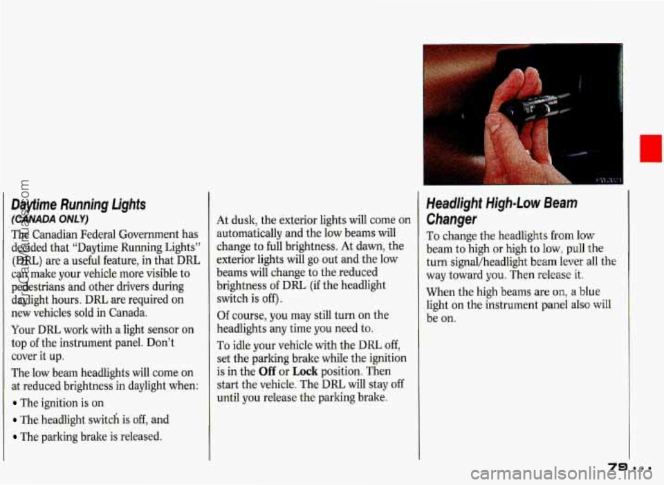 PONTIAC GRAND-PRIX 1993 Manual PDF Dayfime Running lights 
(CANADA  ONLY) 
The  Canadian  Federal  Government has 
decided  that “Daytime  Running  Lights” 
(DRL)  are  a  useful  feature, in that DRL 
can  make  your  vehicle  mor