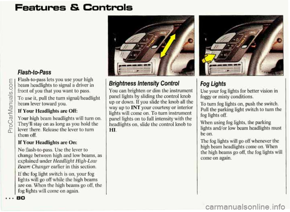 PONTIAC GRAND-PRIX 1993 Manual Online Features & Controls 
Flash-to- Pass 
Flash-to-pass lets  you  use  your  high 
beam  headlights  to signal  a driver  in 
front  of  you  that you want  to pass. 
To use  it, pull the  turn  signal/he
