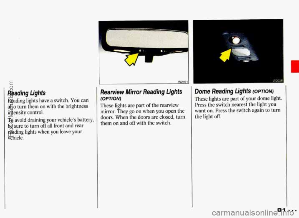 PONTIAC GRAND-PRIX 1993 Manual Online Reading Lights 
Reading  lights  have a switch. You can 
also 
turn them on with the brightness 
intensity  control. 
To  avoid  draining  your  vehicles  battery, 
be  sure 
to turn off all  front  