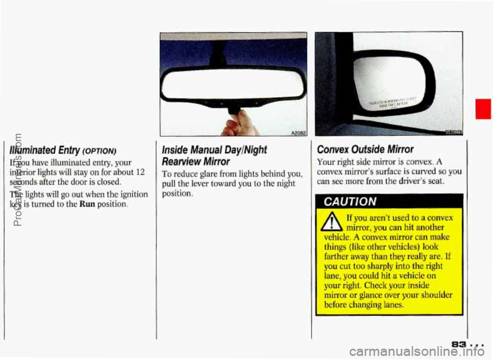 PONTIAC GRAND-PRIX 1993 Manual Online Illuminated Entry (OPTION) 
If  you  have illuminated  entry,  your 
interior  lights  will stay  on for  about 
12 
seconds  after  the door  is  closed. 
The  lights  will  go  out when  the ignitio