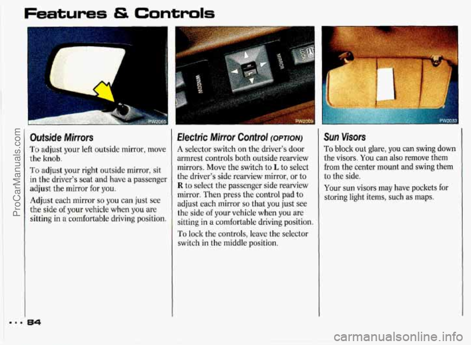 PONTIAC GRAND-PRIX 1993 Manual Online Features & Controls 
Outside Mirrors 
To adjust your  left  outside mirror,  move 
the knob. 
To adjust your  right  outside mirror, sit 
in the drivers seat  and have a passenger 
adjust  the  mirro