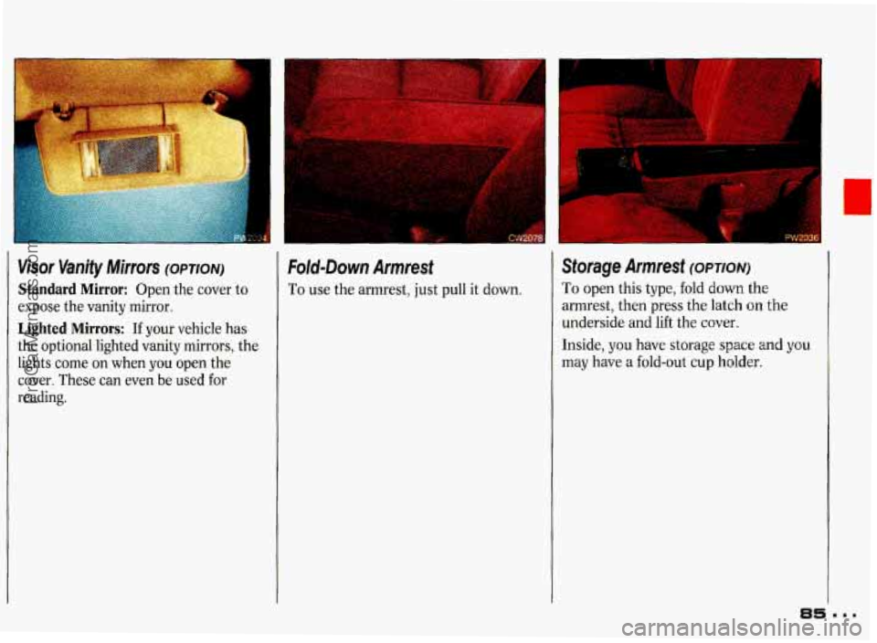 PONTIAC GRAND-PRIX 1993 Manual Online r 
1 
Visor  Vanity Mirrors (OPTION) 
Standard  Mirror: Open the cover  to 
expose  the vanity  mirror. 
Lighted  Mirrors: If your  vehicle  has 
the  optional  lighted  vanity  mirrors,  the 
lights 