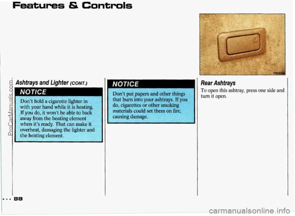 PONTIAC GRAND-PRIX 1993 Manual Online Features & Controls 
Ashfrays and Lighter (CONT.) 
Don’t hold  a  cigarette  lighter in 
with your hand while it  is  heating. 
If you  do,  it  won’t be able to back 
away from  the heating eleme