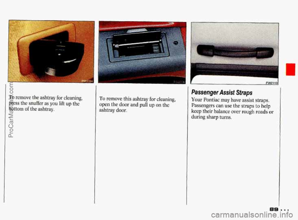 PONTIAC GRAND-PRIX 1993 Manual Online To remove the ashtray  for  cleaning, 
press 
the snuffer as you lift up the 
bottom of the  ashtray. 
To remove this  ashtray for cleaning, 
open the door and pull up sn the 
ashtray door. 
r 
Passen