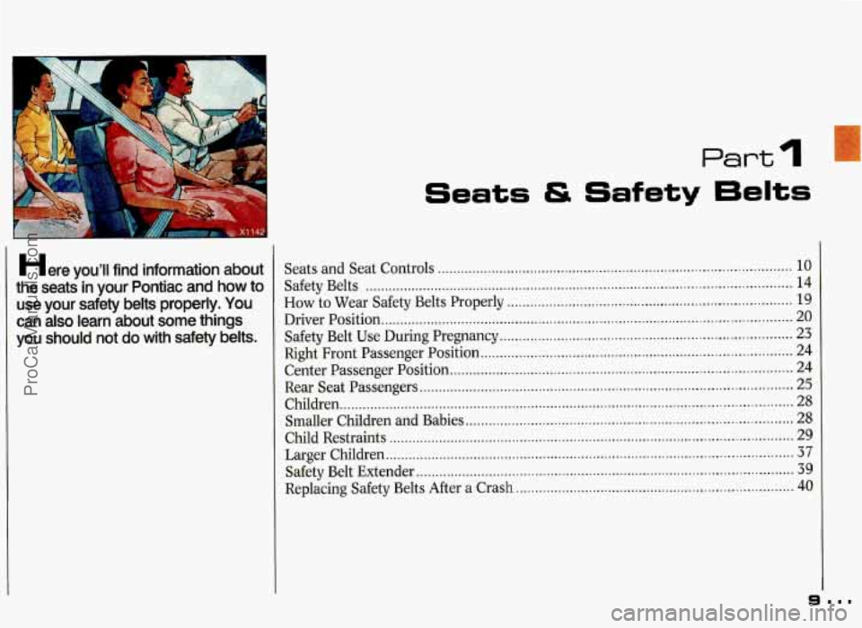 PONTIAC GRAND-PRIX 1993  Owners Manual Part 1 
Here YOUII find  information  about 
the  seats  in  your  Pontiac  and 
how to 
use  your  safety  belts  properly 
. You 
can  also  learn  about  some  things 
you  should  not 
do with  s