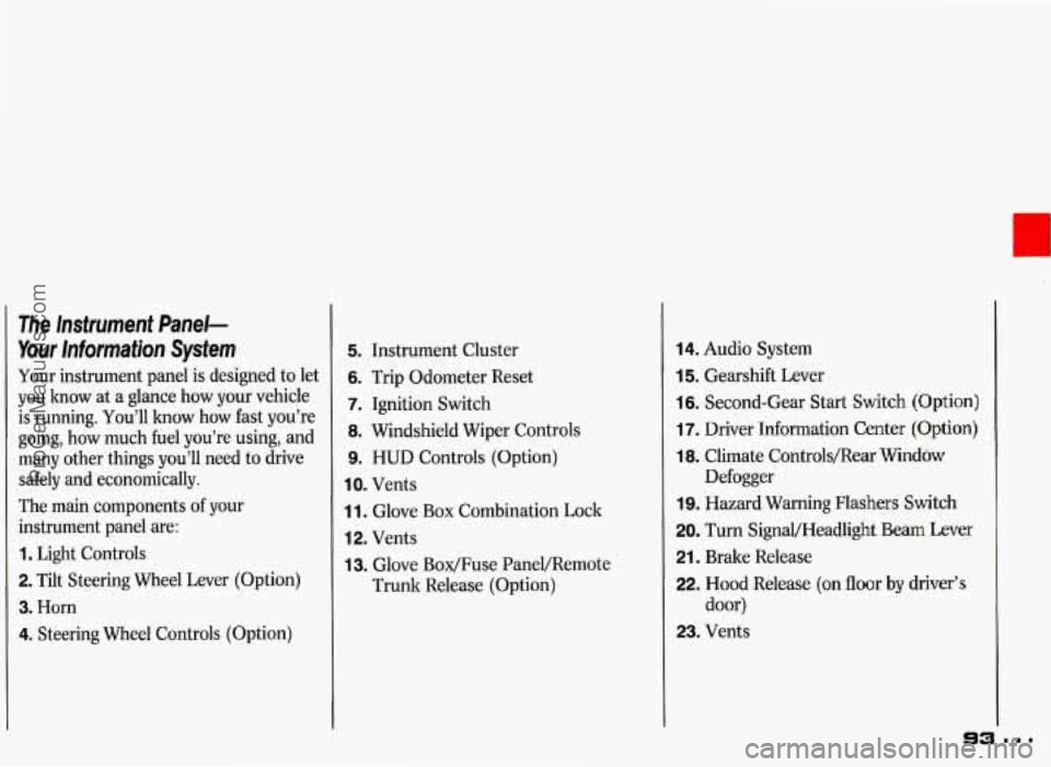 PONTIAC GRAND-PRIX 1993  Owners Manual The  Instrument  Panel- 
Your  Information  System 
Your  instrument  panel  is  designed  to let 
you  know  at 
a glance  how  your  vehicle 
is  running.  You’ll  how how fast you’re 
going,  h