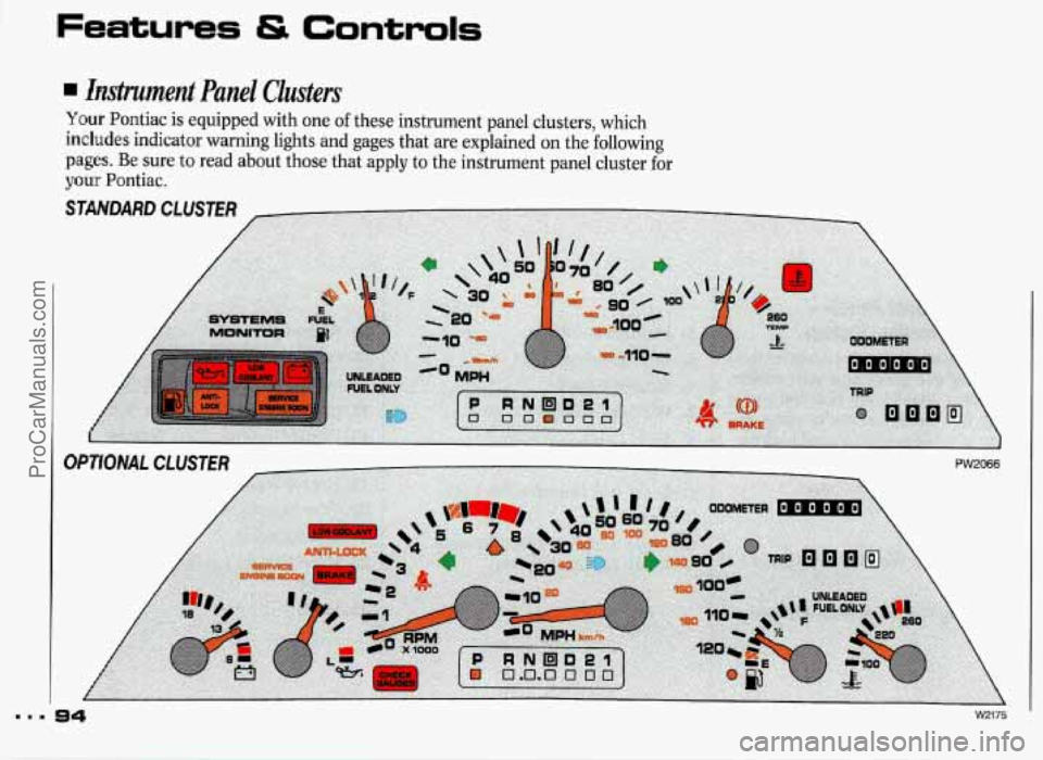 PONTIAC GRAND-PRIX 1993  Owners Manual Features & Controls 
Zmhment Panel  Clusters 
Your Pontiac is equipped with  one of these instrument panel clusters,  which 
includes indicator warning lights and gages  that are explained on the  fol