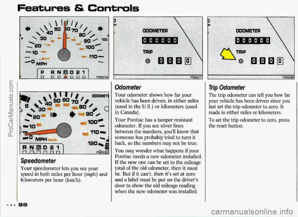 PONTIAC GRAND-PRIX 1993  Owners Manual ! 
Features & Controls 
Speedometer 
Your speedometer lets you  see your 
speed in both  miles  per  hour  (mph) and 
kilometers  per  hour (km/h). 
96 
Odometer 
Your odometer shows how far  your 
ve