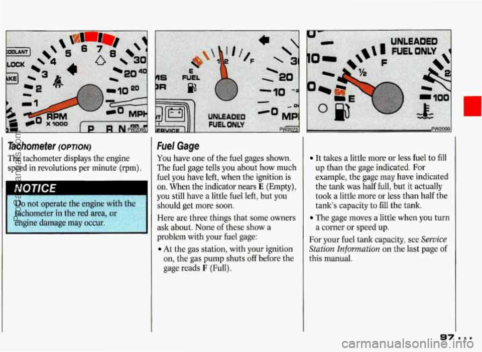 PONTIAC GRAND-PRIX 1993  Owners Manual Tachometer (OPTION) 
The  tachometer  displays the engine 
speed  in revolutions  per  minute 
(rpm). 
- 
NU I ILt 
Fuel Gage 
You have  one of the fuel  gages  shown. 
The  fuel  gage  tells  you  a