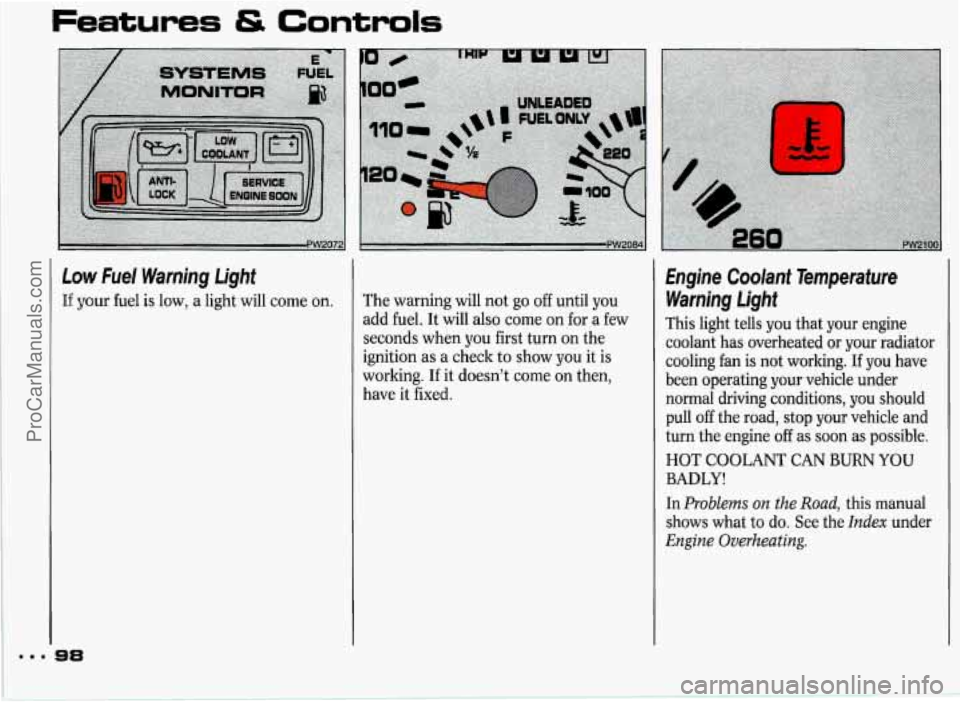 PONTIAC GRAND-PRIX 1993  Owners Manual 8.. 
Features & Controls 
Low Fuel  Warning  Light 
If your  fuel is low,  a  light  will  come  on. 
98 
The warning will not go  off  until you 
add  fuel.  It  will  also  come  on  for  a  few 
se