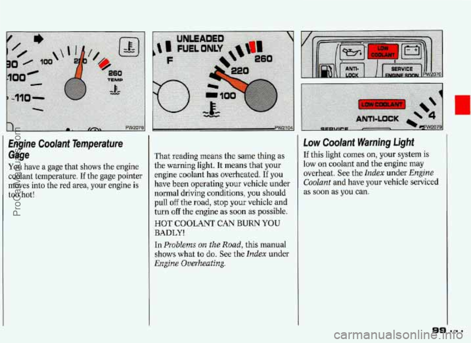 PONTIAC GRAND-PRIX 1993  Owners Manual Engine  Coolant  Temperature Gage 
You have  a  gage  that shows  the engine 
coolant  temperature. 
If the gage  pointer 
moves  into the  red area,  your  engine 
is 
too hot!  That 
reading  means 