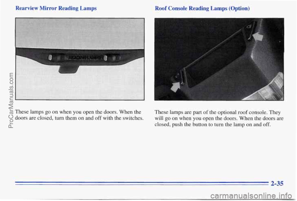PONTIAC PONTIAC 1996 Owners Manual Rearview Mirror Reading Lamps Roof Console Reading Lamps (Option)
These lamps go on when you open the doors. When the
doors are closed, turn them
on and off with the switches. These PONTIAC PONTIAC 1996 Owners Manual Rearview Mirror Reading Lamps Roof Console Reading Lamps (Option)
These lamps go on when you open the doors. When the
doors are closed, turn them
on and off with the switches. These