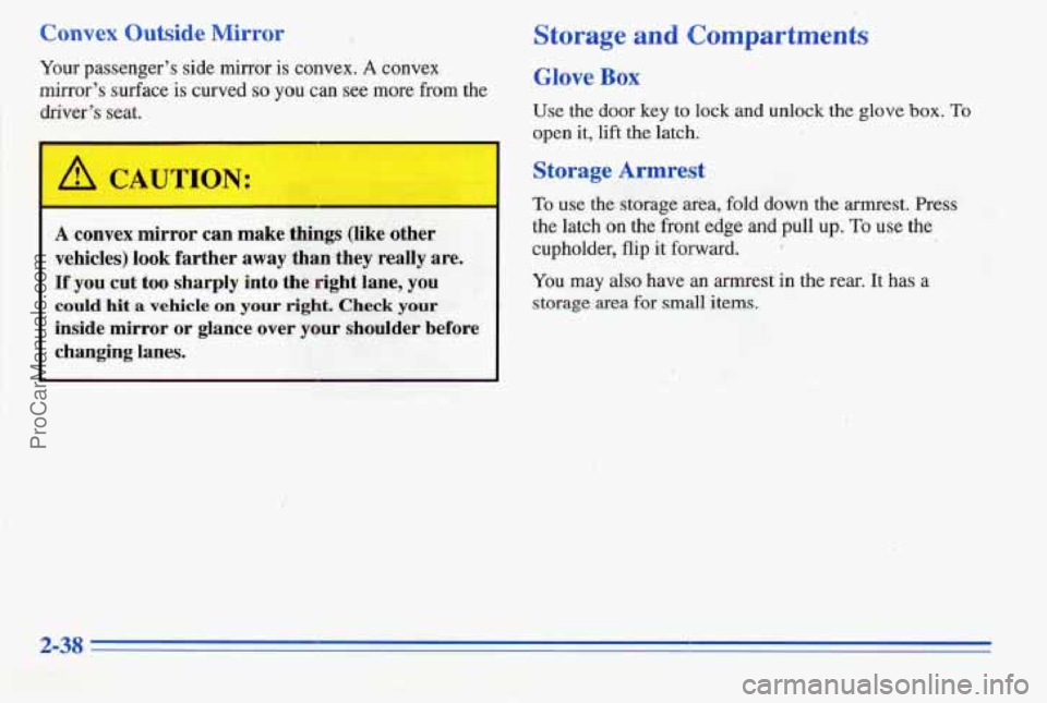 PONTIAC PONTIAC 1996 Owners Manual Convex Outside Mirror
Your passenger’s side mirror is convex. A convex
mirror’s surface
is curved so you can see more from the
driver’s seat.
A CAUi ION:
A convex mirror can make t PONTIAC PONTIAC 1996 Owners Manual Convex Outside Mirror
Your passenger’s side mirror is convex. A convex
mirror’s surface
is curved so you can see more from the
driver’s seat.
A CAUi ION:
A convex mirror can make t