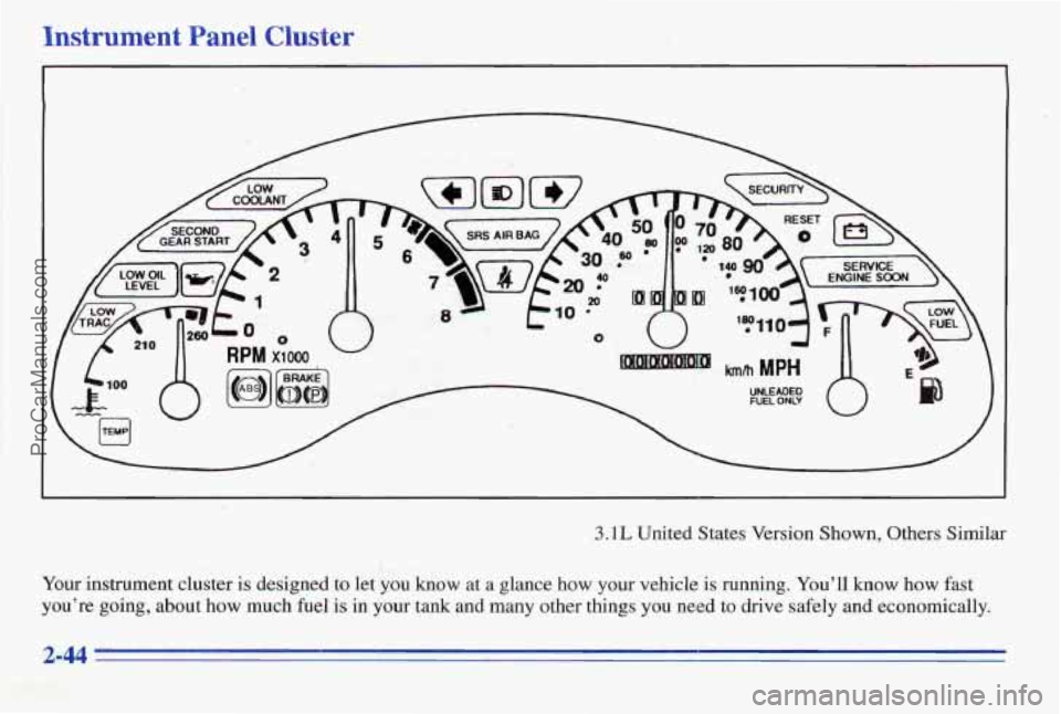 PONTIAC PONTIAC 1996 Owners Manual hstrument Panel Cluster
3.1L United States Version Shown, Others Similar
Your instrument cluster is designed to let you know at a glance how your vehicle is running. Youll know how fast
you PONTIAC PONTIAC 1996 Owners Manual hstrument Panel Cluster
3.1L United States Version Shown, Others Similar
Your instrument cluster is designed to let you know at a glance how your vehicle is running. Youll know how fast
you