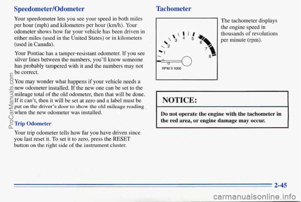 PONTIAC PONTIAC 1996 User Guide Speedometer/Odometer
Your speedometer lets you see your speed in both miles
per hour (mph) and kilometers per hour
(M). Your
odometer shows how far your vehicle has been driven in
ei PONTIAC PONTIAC 1996 User Guide Speedometer/Odometer
Your speedometer lets you see your speed in both miles
per hour (mph) and kilometers per hour
(M). Your
odometer shows how far your vehicle has been driven in
ei