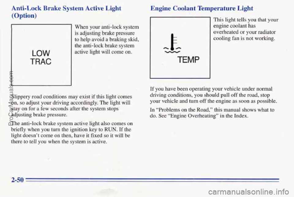 PONTIAC PONTIAC 1996 User Guide Anti-Lock Brake System Active Light
(Option)
Men your anti-lock system
is adjusting brake pressure
to help avoid a braking skid,
the anti-lock brake system
active light will come on.
Engine C PONTIAC PONTIAC 1996 User Guide Anti-Lock Brake System Active Light
(Option)
Men your anti-lock system
is adjusting brake pressure
to help avoid a braking skid,
the anti-lock brake system
active light will come on.
Engine C