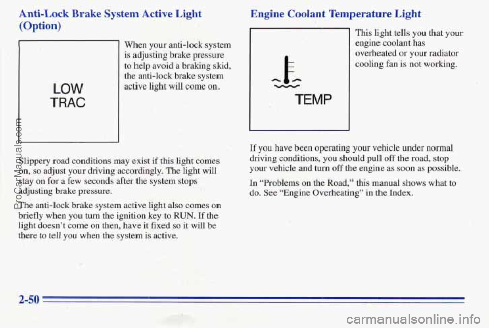 PONTIAC PONTIAC 1996  Owners Manual Anti-Lock Brake System Active Light 
(Option) 
Men your anti-lock system 
is adjusting brake pressure 
to help avoid a braking skid, 
the anti-lock brake system 
active light will  come on. 
Engine  C