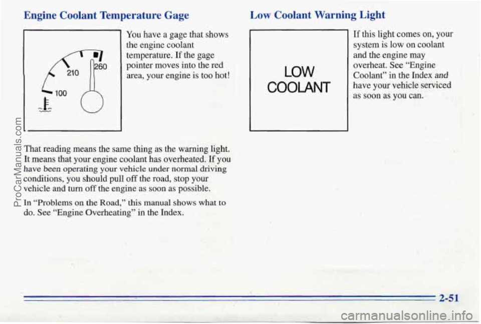 PONTIAC PONTIAC 1996 Owners Manual Engine Coolant Temperature Gage
You have a gage that shows
the engine coolant temperature.
If the gage
pointer moves into the red
area,
your engine is too hot!
Low Coolant Warning PONTIAC PONTIAC 1996 Owners Manual Engine Coolant Temperature Gage
You have a gage that shows
the engine coolant temperature.
If the gage
pointer moves into the red
area,
your engine is too hot!
Low Coolant Warning