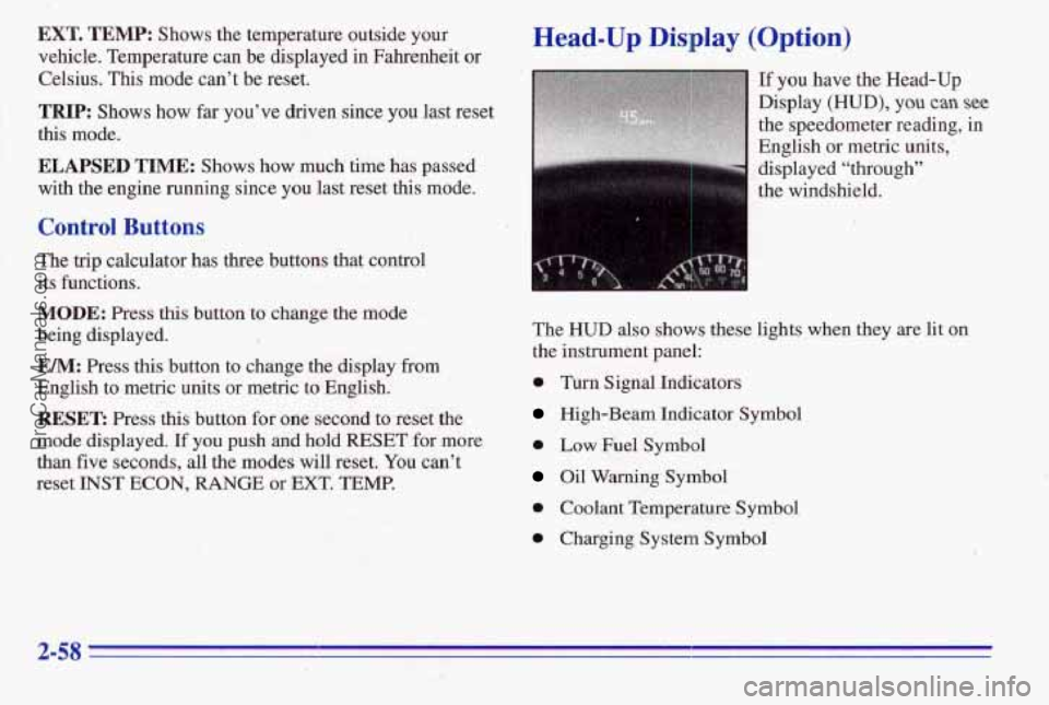 PONTIAC PONTIAC 1996  Owners Manual EXT. TEMP: Shows the temperature outside your 
vehicle. Temperature  can be displayed in Fahrenheit  or 
Celsius. This mode can’t be reset. 
TRIP: Shows how far you’ve driv’en since you last res