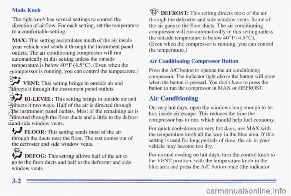 PONTIAC PONTIAC 1996 Owners Manual Mode Knob
The right knob has several settings to control the
direction of airflow. For each setting, set the temperature
to
a comfortable setting.
MAX: This setting recirculates much of the a PONTIAC PONTIAC 1996 Owners Manual Mode Knob
The right knob has several settings to control the
direction of airflow. For each setting, set the temperature
to
a comfortable setting.
MAX: This setting recirculates much of the a