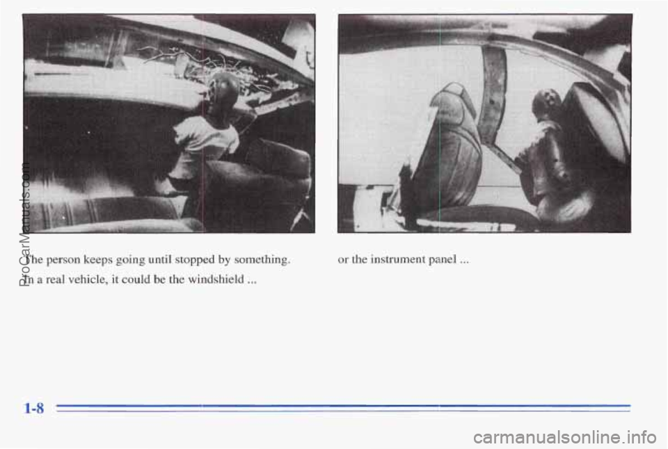 PONTIAC PONTIAC 1996 User Guide The person keeps going until stopped by something.
In a real vehicle, it could be the windshield ...
or the instrument panel . . .
1-8
ProCarManuals.com PONTIAC PONTIAC 1996 User Guide The person keeps going until stopped by something.
In a real vehicle, it could be the windshield ...
or the instrument panel . . .
1-8
ProCarManuals.com