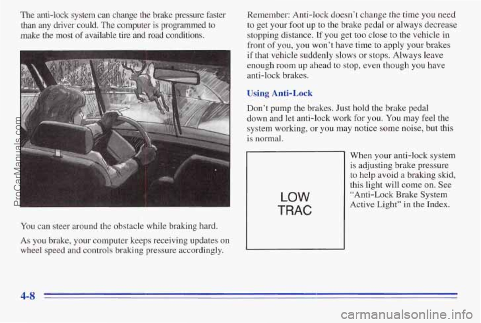 PONTIAC PONTIAC 1996 Owners Manual The anti-lock system can change the brake pressure faster
than any driver could. The computer is programmed to
make the most of available tire and road conditions.
You can stee PONTIAC PONTIAC 1996 Owners Manual The anti-lock system can change the brake pressure faster
than any driver could. The computer is programmed to
make the most of available tire and road conditions.
You can stee