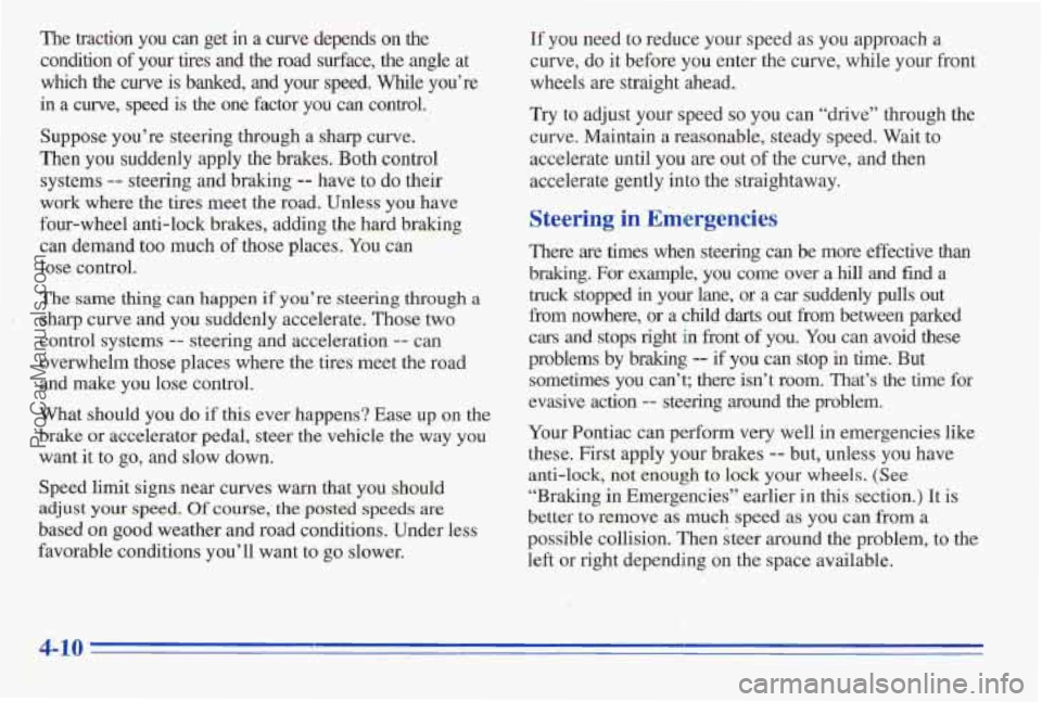 PONTIAC PONTIAC 1996 Owners Manual The traction you can get in a curve depends on the
condition of your tires and the road surface, the angle at
which
the curve is banked, and your speed. While you’re
in a curve, sp PONTIAC PONTIAC 1996 Owners Manual The traction you can get in a curve depends on the
condition of your tires and the road surface, the angle at
which
the curve is banked, and your speed. While you’re
in a curve, sp