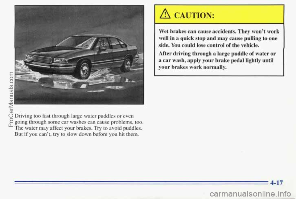 PONTIAC PONTIAC 1996 Owners Manual A CAUTION:
Wet brakes can cause accidents. They won’t work
well in
a quick stop and may cause pulling to one
side. You could lose control
of the vehicle.
After driving thr PONTIAC PONTIAC 1996 Owners Manual A CAUTION:
Wet brakes can cause accidents. They won’t work
well in
a quick stop and may cause pulling to one
side. You could lose control
of the vehicle.
After driving thr