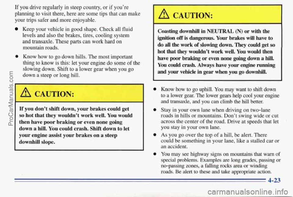 PONTIAC PONTIAC 1996 Owners Manual If you drive regularly in steep country, or if you’re
planning to visit there, here are some tips that can make
your trips safer and more enjoyable.
Keep your vehicle in good shape. Check PONTIAC PONTIAC 1996 Owners Manual If you drive regularly in steep country, or if you’re
planning to visit there, here are some tips that can make
your trips safer and more enjoyable.
Keep your vehicle in good shape. Check