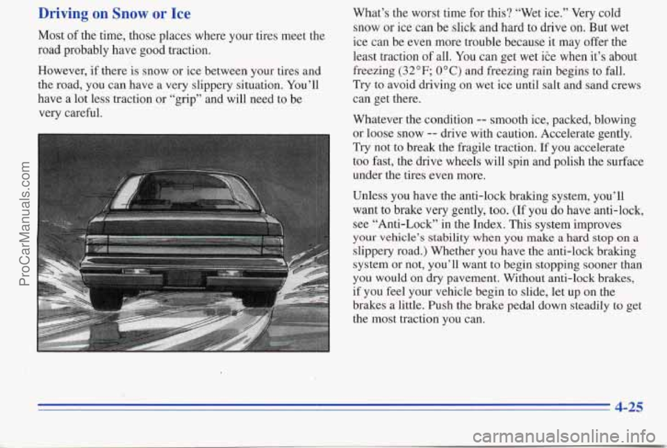 PONTIAC PONTIAC 1996 Owners Manual Driving on Snow or Ice
Most of the time, those places where your tires meet the
road probably have good traction. What’s the worst time for
this? “Wet ice.” Very cold
snow or PONTIAC PONTIAC 1996 Owners Manual Driving on Snow or Ice
Most of the time, those places where your tires meet the
road probably have good traction. What’s the worst time for
this? “Wet ice.” Very cold
snow or
