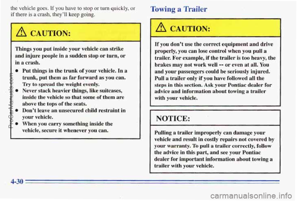PONTIAC PONTIAC 1996  Owners Manual the  vehicle goes. If you have to stop or turn quickly, or 
if there is a  crash, they’ll keep going. 
Towing a Trailer 
Things  you  put inside  your vehicle  can strike 
and  injure  people  in a 