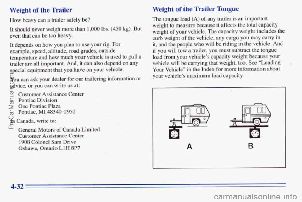 PONTIAC PONTIAC 1996  Owners Manual Weight of the Trailer 
How heavy can a trailer safely be? 
It should never weigh more than 1,000 lbs. (450’ kg). But 
even that  can be too  heavy. 
It  depends 
on how you plan  to use your rig. Fo