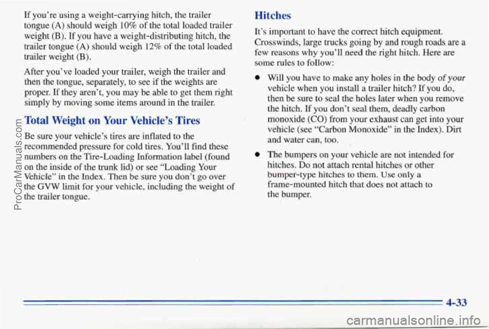 PONTIAC PONTIAC 1996  Owners Manual If you’re  using a weight-carrying hitch,  the trailer 
tongue  (A)  should weigh 
10% of the  total  loaded trailer 
weight 
(B). If you  have a weight-distributing hitch,  the 
trailer  tongue 
(A
