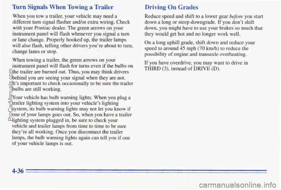 PONTIAC PONTIAC 1996 Owners Manual Turn Signals When Towing a Wailer
When you tow a trailer, your vehicle may need a
different turn signal flasher and/or extra wiring. Check
with your Pontiac dealer. The green arrows on your PONTIAC PONTIAC 1996 Owners Manual Turn Signals When Towing a Wailer
When you tow a trailer, your vehicle may need a
different turn signal flasher and/or extra wiring. Check
with your Pontiac dealer. The green arrows on your