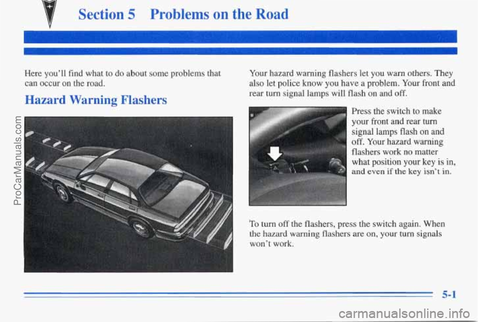 PONTIAC PONTIAC 1996 Owners Manual Section 5 Problems on the Road
Here you’ll find what to do about some problems that
can occur on the road.
Hazard Warning Flashers
Your hazard warning flashers let you warn othe PONTIAC PONTIAC 1996 Owners Manual Section 5 Problems on the Road
Here you’ll find what to do about some problems that
can occur on the road.
Hazard Warning Flashers
Your hazard warning flashers let you warn othe