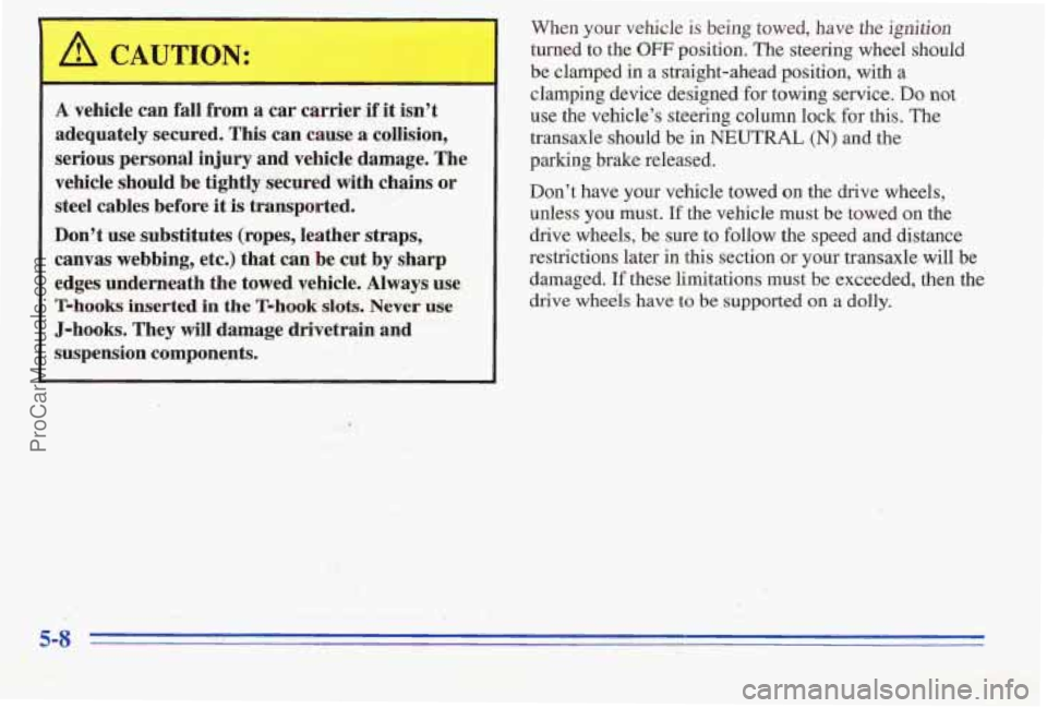PONTIAC PONTIAC 1996  Owners Manual /r\, CAUTION: 
A vehicle can fall from  a  car  carrier if it isn’t 
adequately  secured.  This  can  cause 
a collision, 
serio’us  personal  injury and vehicle  damage.  The 
vehicle  should  be