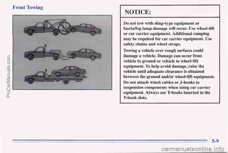 PONTIAC PONTIAC 1996  Owners Manual Front Towing 
NOTICE: 
Do not  tow  with  sling-type equipment or 
fascidfog  lamp damage 
will occur.  Use  wheel-lift 
or car  carrier  equipment.  Additional  ramping 
may  be  required for  car  c