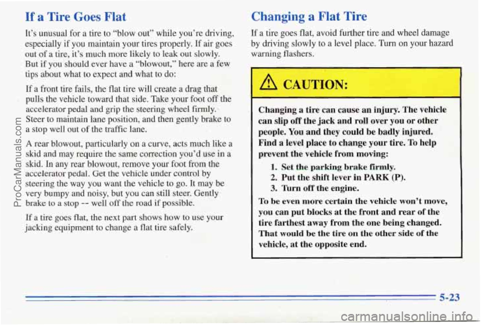 PONTIAC PONTIAC 1996 Owners Manual If a Tire Goes Flat
It’s unusual for a tire to “blow out” while you’re driving,
especially if you maintain your tires properly. If air goes
out of a tire, it’s much PONTIAC PONTIAC 1996 Owners Manual If a Tire Goes Flat
It’s unusual for a tire to “blow out” while you’re driving,
especially if you maintain your tires properly. If air goes
out of a tire, it’s much