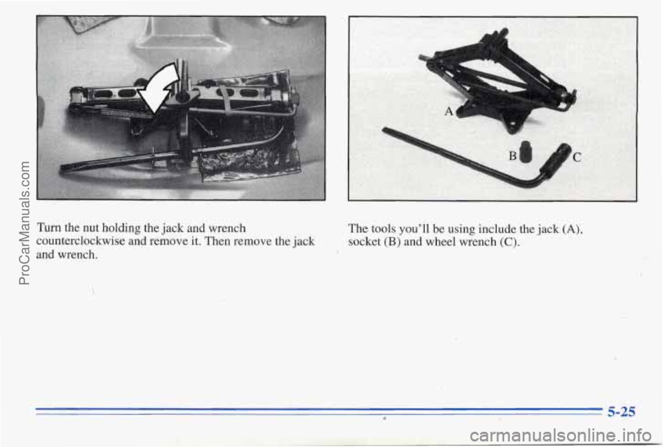 PONTIAC PONTIAC 1996  Owners Manual Turn  the  nut  holding  the jack and  wrench  The tools youll be  using include the jack (A), 
counterclockwise  and  remove it. Then remove  the jack  socket (B) and  wheel  wrench (C). 
and  wrenc