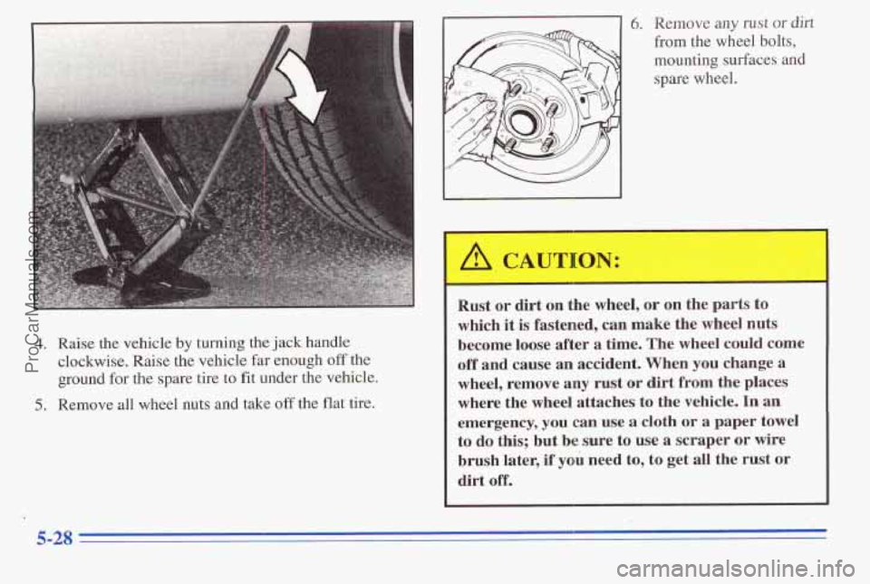 PONTIAC PONTIAC 1996 Owners Manual 4. Raise the vehicle by turning the jack handle
clockwise. Raise the vehicle far enough
off the
ground
for the spare tire to fit under the vehicle.
5. Remove all wheel nuts and take PONTIAC PONTIAC 1996 Owners Manual 4. Raise the vehicle by turning the jack handle
clockwise. Raise the vehicle far enough
off the
ground
for the spare tire to fit under the vehicle.
5. Remove all wheel nuts and take