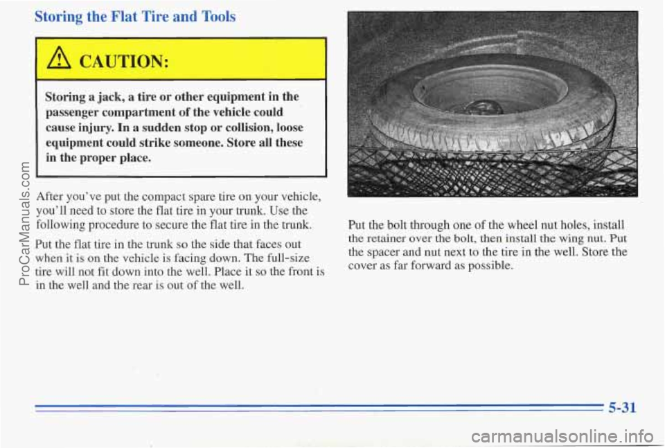 PONTIAC PONTIAC 1996 Owners Manual Storing the Flat Tire and Tools
Storing a jack, a tire or other equipment in the passenger compartment
of the vehicle could
cause injury.
In a sudden stop or collision, loose
eq PONTIAC PONTIAC 1996 Owners Manual Storing the Flat Tire and Tools
Storing a jack, a tire or other equipment in the passenger compartment
of the vehicle could
cause injury.
In a sudden stop or collision, loose
eq